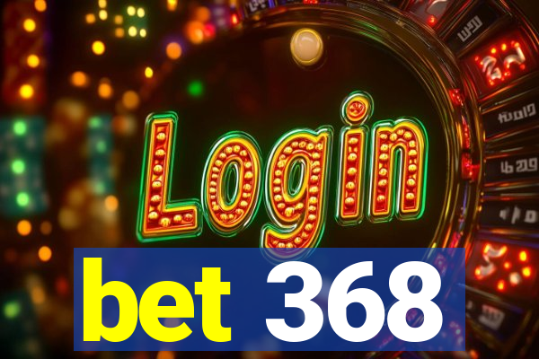 bet 368